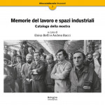 Memorie del lavoro e spazi industriali. Catalogo della mostra