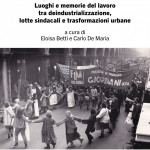 Bologna metalmeccanica Luoghi e memorie del lavoro tra deindustrializzazione, lotte sindacali e trasformazioni urbane