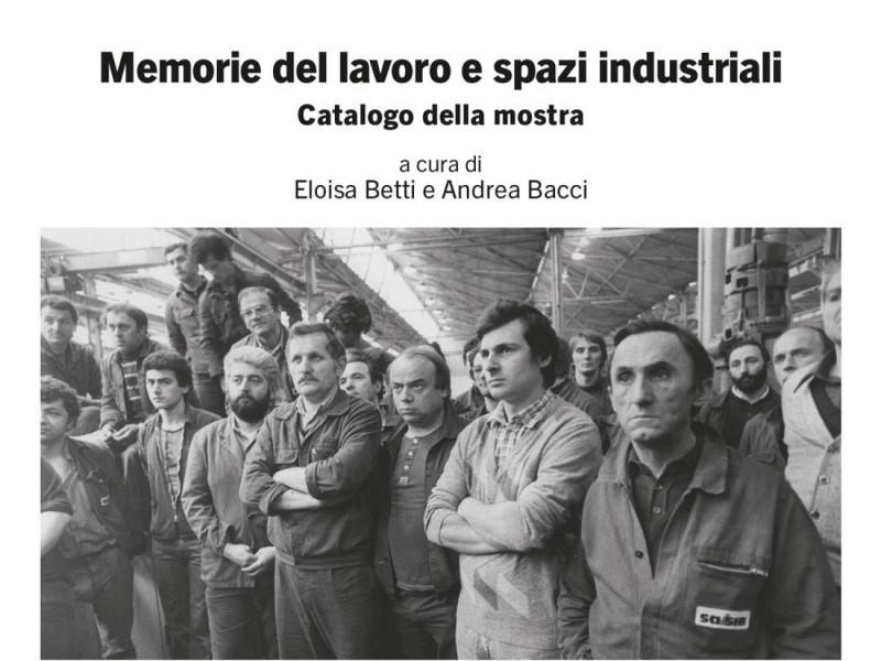 Memorie del lavoro e spazi industriali. Catalogo della mostra